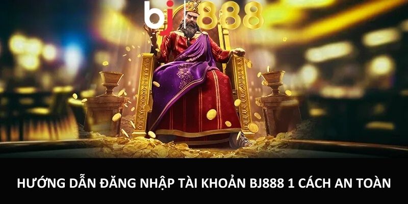 Hướng Dẫn Đăng Ký, Đăng Nhập BJ888 Chỉ Trong 3 Phút Hướng dẫn đăng nhập tài khoản BJ888 1 cách an toàn