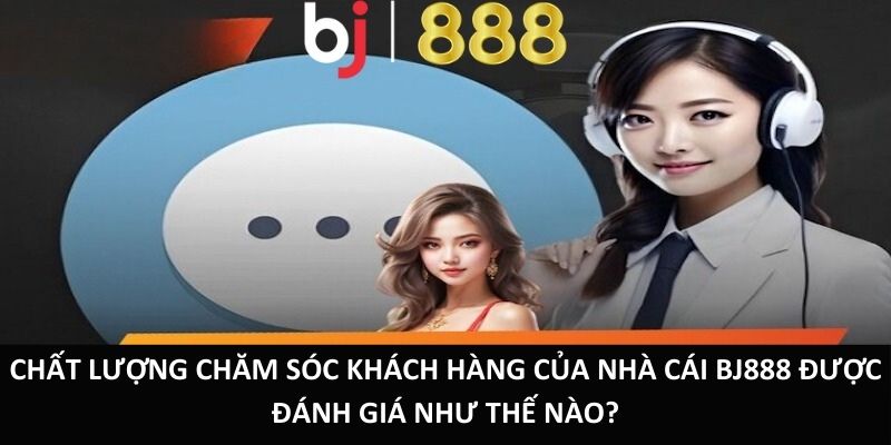 Tổng Hợp 3 Cách Liên Hệ BJ888 Chuẩn Và Nhanh Nhất Chất lượng chăm sóc khách hàng của nhà cái BJ888 được đánh giá như thế nào?