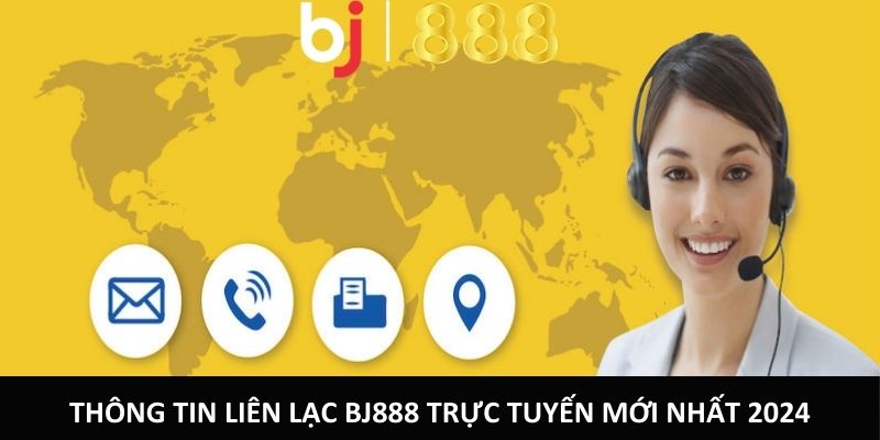 Tổng Hợp 3 Cách Liên Hệ BJ888 Chuẩn Và Nhanh Nhất Thông tin liên lạc bj888 trực tuyến mới nhất 2024