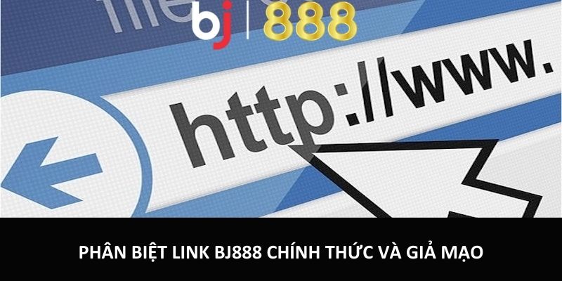 Link Vào BJ888 Chính Thức Cập Nhật Mới Nhất Cho Cược Thủ Phân biệt link BJ888 chính thức và giả mạo