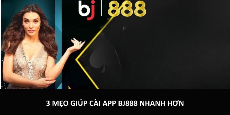 Tải App BJ888 - Tham Gia Cá Cược Dễ Dàng Trên Điện Thoại 3 mẹo giúp cài app BJ888 nhanh hơn