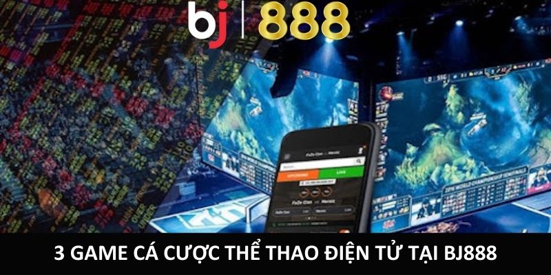 Cá Cược Thể Thao Điện Tử Nhanh Chóng Và Đơn Giản Tại BJ888 3 game cá cược thể thao điện tử tại BJ888