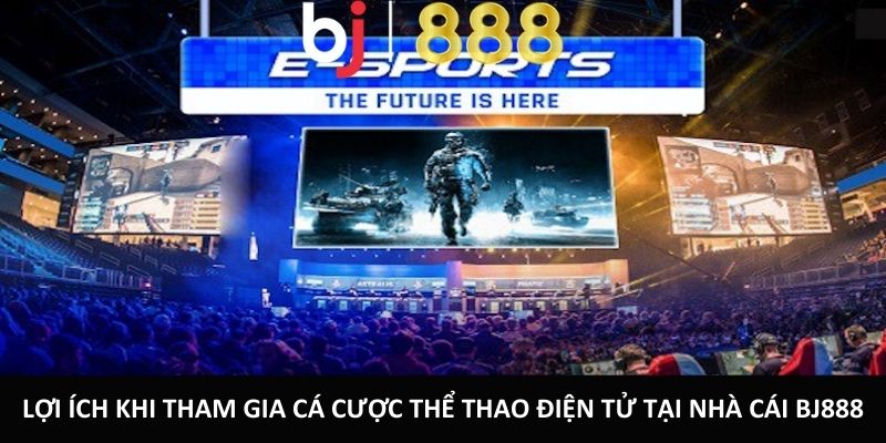 Cá Cược Thể Thao Điện Tử Nhanh Chóng Và Đơn Giản Tại BJ888 Lợi ích khi tham gia cá cược thể thao điện tử tại nhà cái BJ888
