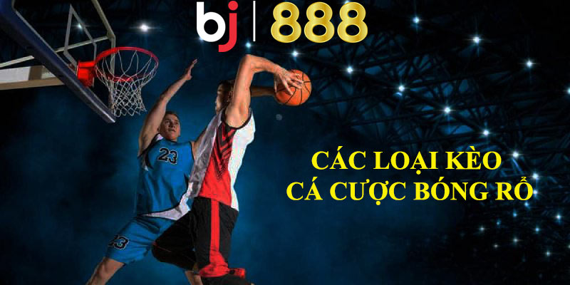 Cá Cược Bóng Rổ Tại BJ888 - Đẳng Cấp Cho Dân Chơi Thể Thao Các loại kèo cá cược bóng rổ