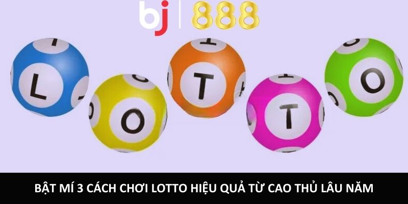 Hướng Dẫn Cách Chơi Lotto Cùng BJ888 Dễ Hiểu Nhanh Chóng Bật mí 3 cách chơi Lotto hiệu quả từ cao thủ lâu năm