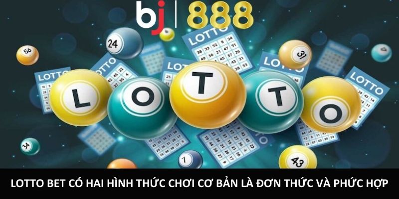 Hướng Dẫn Cách Chơi Lotto Cùng BJ888 Dễ Hiểu Nhanh Chóng Lotto Bet có hai hình thức chơi cơ bản là đơn thức và phức hợp