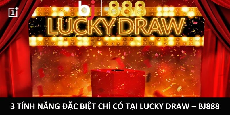 Hướng Dẫn Cách Chơi Lucky Draw Đơn Giản Và Hiệu Quả 3 tính năng đặc biệt chỉ có tại Lucky Draw – BJ888