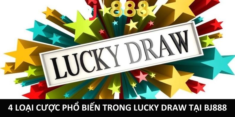 Hướng Dẫn Cách Chơi Lucky Draw Đơn Giản Và Hiệu Quả 4 loại cược phổ biến trong Lucky Draw tại BJ888