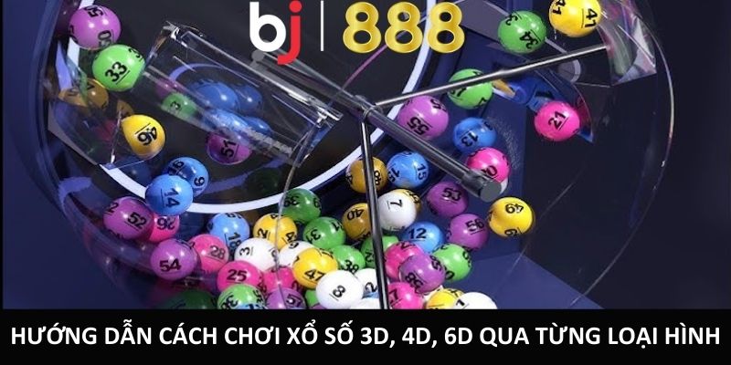 Cách Chơi Xổ Số 3D, 4D, 6D Chi Tiết Cho Người Mới Bắt Đầu Hướng dẫn cách chơi xổ số 3D, 4D, 6D qua từng loại hình.