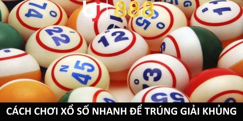 Cách Chơi Xổ Số Nhanh Tại BJ888 Kiếm Tiền Để Đổi Đời Cách chơi xổ số nhanh để trúng giải khủng