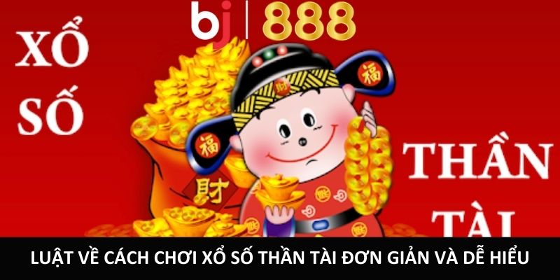 Chia Sẻ Cách Chơi Xổ Số Thần Tài Chi Tiết Và Dễ Hiểu Nhất Luật về cách chơi xổ số thần tài đơn giản và dễ hiểu