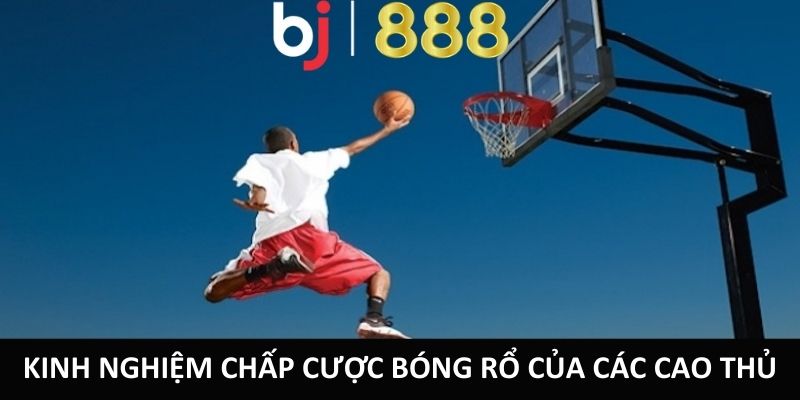 Cược Chấp Bóng Rổ - Hình Thức Cá Cược Mới Mẻ Và Thú Vị Kinh nghiệm chấp cược bóng rổ của các cao thủ