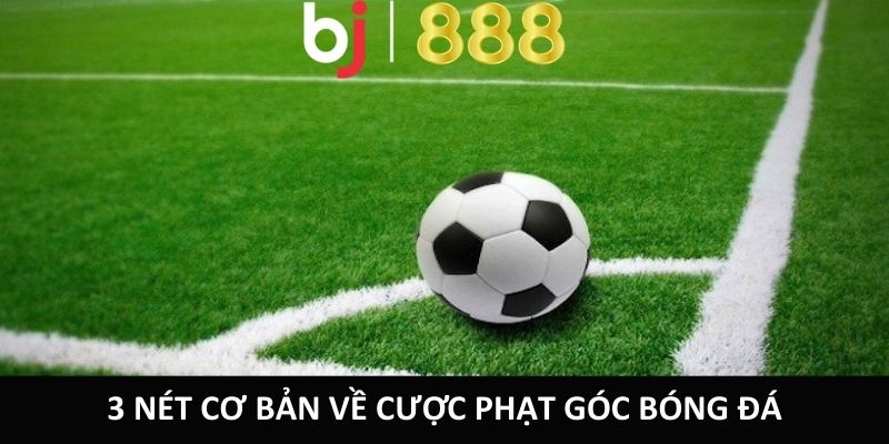 Cược Phạt Góc – Cơ Hội Kiếm Tiền Khủng Tại Nhà Cái BJ888 3 nét cơ bản về cược phạt góc bóng đá