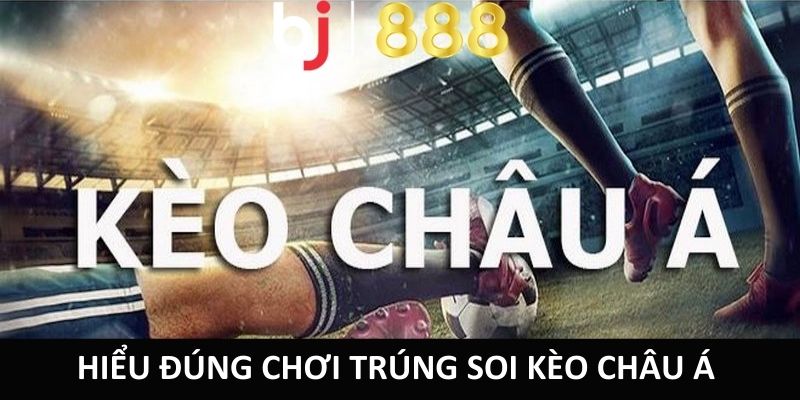 Soi Kèo Châu Á - Cơ Hội Cá Cược Thắng Khi Chơi Tại BJ888 Hiểu đúng chơi trúng soi kèo Châu Á