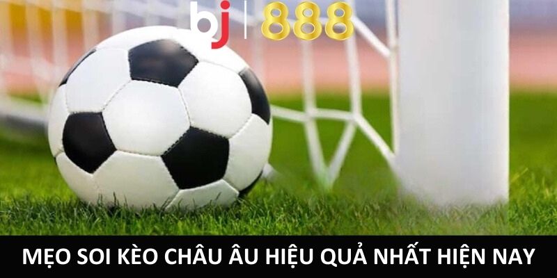 Soi Kèo Châu Âu – Kiến Thức Cá Cược Cực Hiệu Quả Từ Cao Thủ Mẹo soi kèo châu âu hiệu quả nhất hiện nay