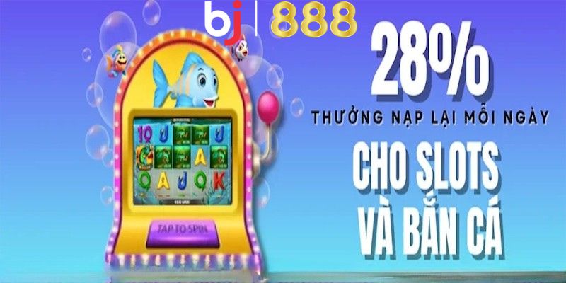 Ưu Đãi 28% Tiền Thưởng Nạp Lại Slots Và Bắn Cá Tại BJ888 Nội dung ưu đãi 28% Tiền Thưởng Nạp Lại Slots & Bắn Cá
