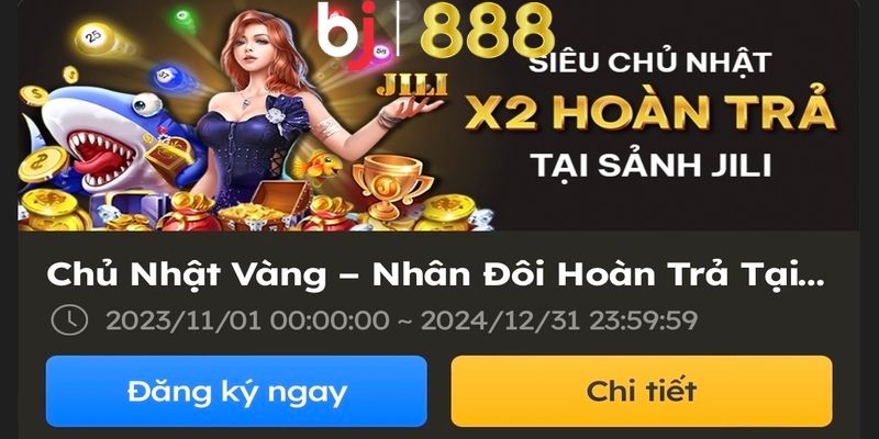 Ưu Đãi Chủ Nhật Vàng – Nhân Đôi Hoàn Trả Tại Các Trò Jili Nội dung khuyến mãi Chủ Nhật Vàng Nhân Đôi Hoàn Trả Tại Các Trò Jili