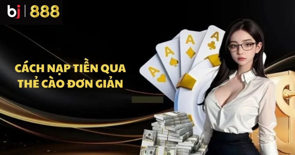 Cách nạp tiền BJ888 qua thẻ cào ngân hàng