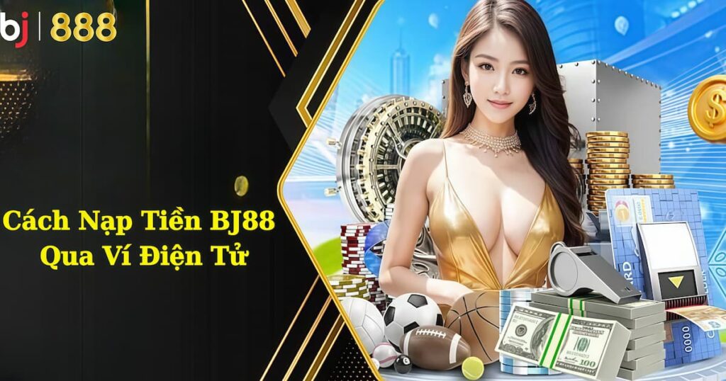 Cách nạp tiền BJ888 qua ví điện tử