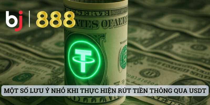 Cách Rút Tiền BJ888 Bằng USDT - Hướng Dẫn Cụ Thể Cho Bet Thủ Một số lưu ý nhỏ khi thực hiện rút tiền thông qua USDT