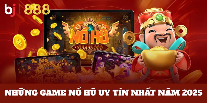 Top những game nổ hũ uy tín tại Bj888 - Đáng thử nhất năm 2025 Những game nổ hũ uy tín nhất năm 2025 là gì?