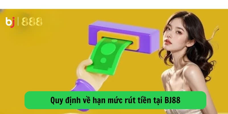 Quy định rút tiền BJ888 Quy định rút tiền BJ888